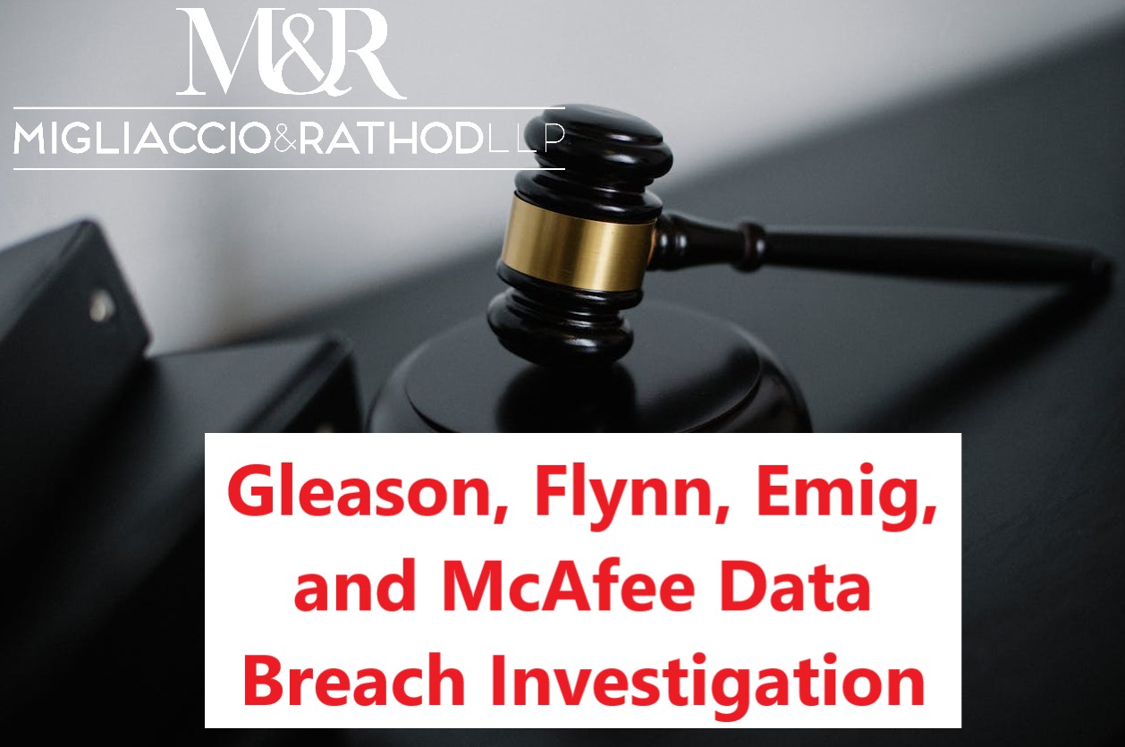 Migliaccio & Rathod LLP is involved in the Gleason, Flynn, Emig, and McAfee Data Breach Investigation, regarding a breach that impacted 364,333 individuals and their personal information.
